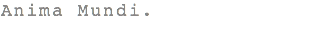 Anima Mundi.